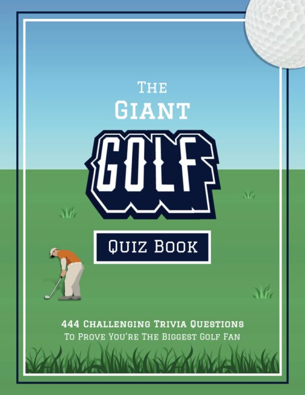 The Giant Golf Quiz Book: 444 Challenging Trivia Questions To Prove You're The Biggest Golf Fan (Fun-Filled Golf Books for the Whole Family)