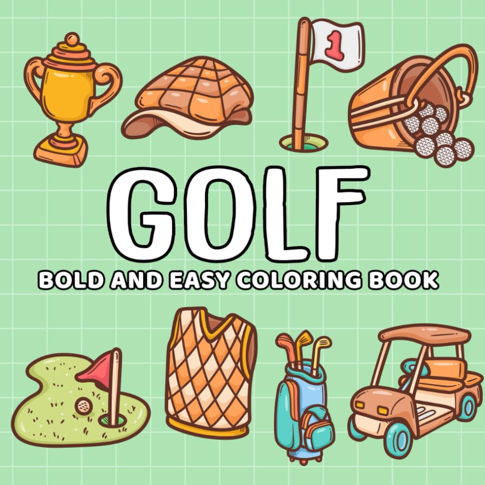 Golf: Coloring Book for All Ages, Bold and Easy, Simple and Big Designs for Relaxation Featuring Set of Golf Clubs, Golf Tee, Golf Cart, Umbrella, Golf Hat And Many More (Bold and Easy Coloring Book)