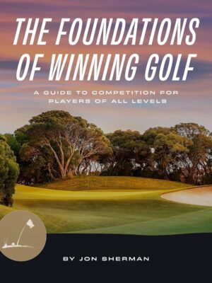 The Foundations of Winning Golf: A Guide to Competition for Players of All Levels (The Foundations of Golf, Book 2)