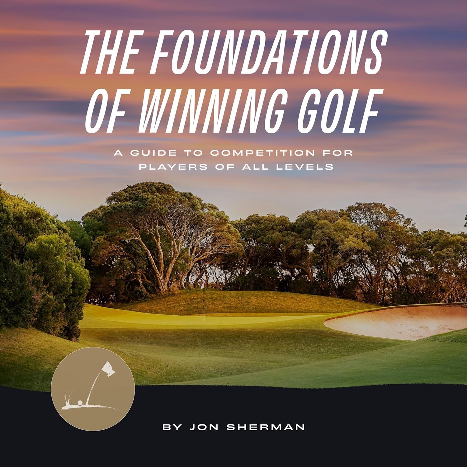 The Foundations of Winning Golf: A Guide to Competition for Players of All Levels (The Foundations of Golf, Book 2)