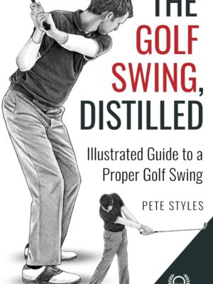 The Golf Swing, Distilled: Illustrated Guide to a Proper Golf Swing (Golf, Distilled)